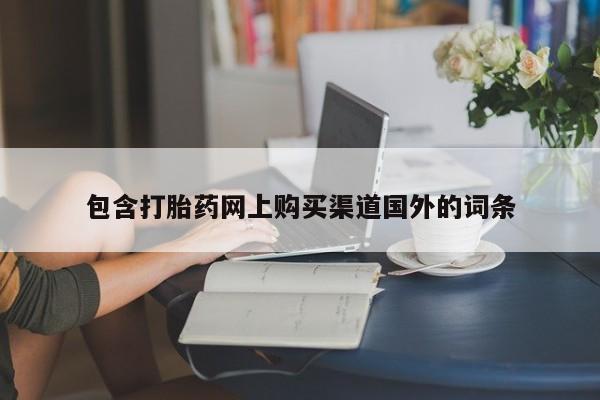 私人打胎药包含打胎药网上购买渠道国外的词条