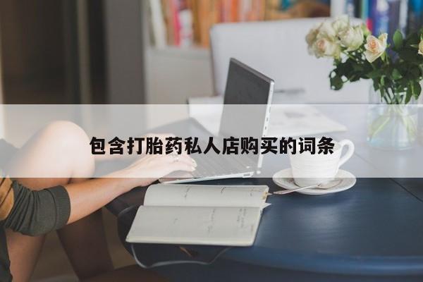 私人打胎药包含打胎药私人店购买的词条