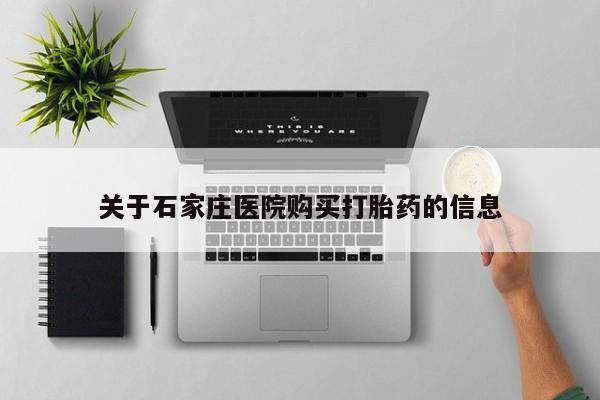 私人打胎药关于石家庄医院购买打胎药的信息