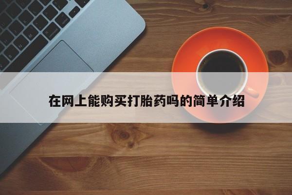 私人打胎药在网上能购买打胎药吗的简单介绍