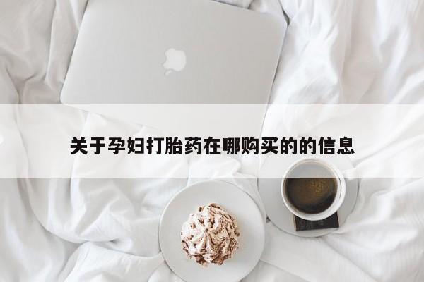 私人打胎药关于孕妇打胎药在哪购买的的信息