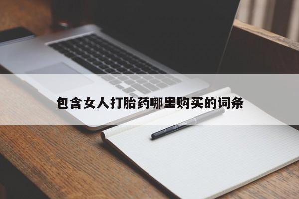 私人打胎药包含女人打胎药哪里购买的词条