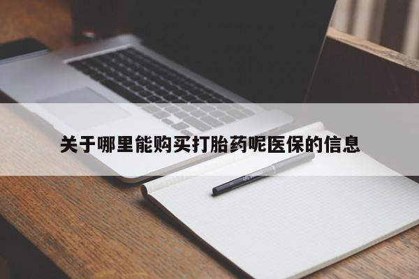 私人打胎药关于哪里能购买打胎药呢医保的信息